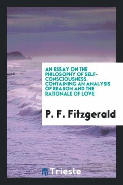 An Essay on the Philosophy of Self-Consciousness. Containing an Analysis of Reason and the Rationale of Love - Fitzgerald, P. F.