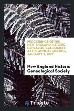 Proceedings of the New-England Historic, Genealogical Society, at the Annual Meeting, January 3, 1877 - Society, New England Historic Genealogica