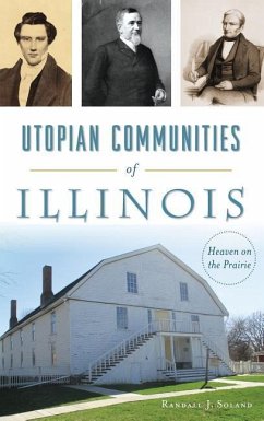 Utopian Communities of Illinois: Heaven on the Prairie - Soland, Randall J.