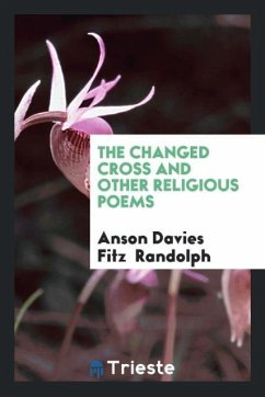 The Changed Cross and Other Religious Poems - Randolph, Anson Davies Fitz