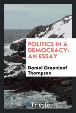 Politics in a Democracy - Thompson, Daniel Greenleaf