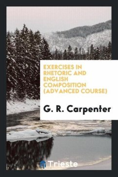 Exercises in Rhetoric and English Composition (Advanced Course) - Carpenter, G. R.