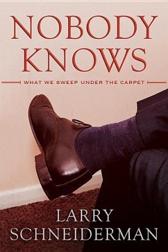 Nobody Knows: What We Sweep Under the Carpet - Schneiderman, Larry