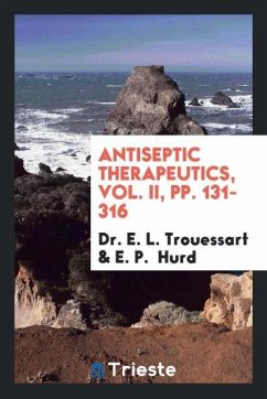 Antiseptic Therapeutics, Vol. II, pp. 131-316 - Trouessart, E. L.; Hurd, E. P.