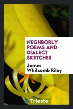 Neghborly Poems and Dialect Sketches - Riley, James Whitcomb