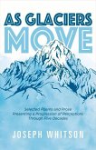 As Glaciers Move: Selected Poems and Prose Presenting a Progression of Perceptions Volume 1