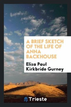 A Brief Sketch of the Life of Anna Backhouse - Gurney, Eliza Paul Kirkbride