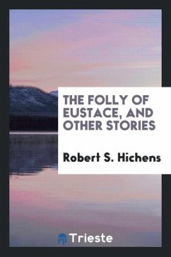 The Folly of Eustace, and Other Stories - Hichens, Robert S.