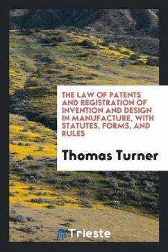 The Law of Patents and Registration of Invention and Design in Manufacture, with Statutes, Forms, and Rules - Turner, Thomas