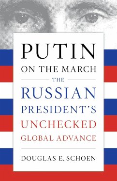 Putin on the March: The Russian President's Unchecked Global Advance - Schoen, Douglas E.