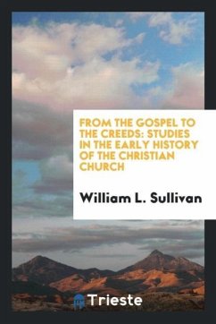 From the Gospel to the Creeds - Sullivan, William L.
