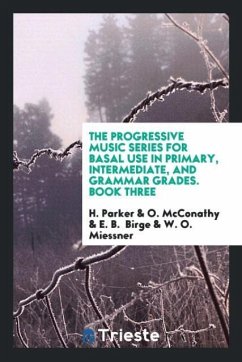 The Progressive Music Series for Basal Use in Primary, Intermediate, and Grammar Grades. Book Three - Parker, H.; McConathy, O.; Birge, E. B.