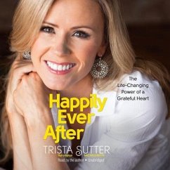Happily Ever After Lib/E: The Life-Changing Power of a Grateful Heart - Sutter, Trista