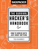 Backpacker the Survival Hacker's Handbook: How to Survive with Just about Anything