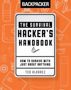 Backpacker the Survival Hacker's Handbook: How to Survive with Just about Anything - Backpacker Magazine; Alvarez, Ted