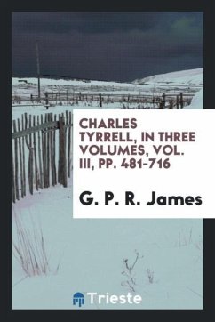 Charles Tyrrell, in Three Volumes, Vol. III, pp. 481-716 - James, G. P. R.