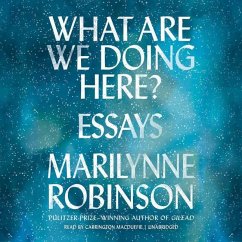 What Are We Doing Here?: Essays - Robinson, Marilynne