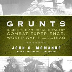 Grunts: Inside the American Infantry Combat Experience, World War II Through Iraq - Mcmanus, John C.