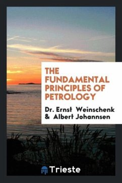 The Fundamental Principles of Petrology - Weinschenk, Ernst; Johannsen, Albert