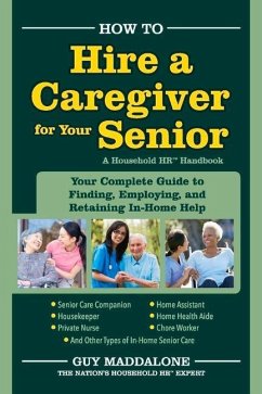 How to Hire a Caregiver for Your Senior: Your Complete Guide to Finding, Employing, and Retaining In-Home Help Volume 1 - Maddalone, Guy