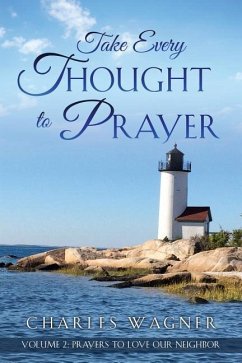 Take Every Thought to Prayer- Prayers to Love Our Neighbor: Volume 2 - Wagner, Charles