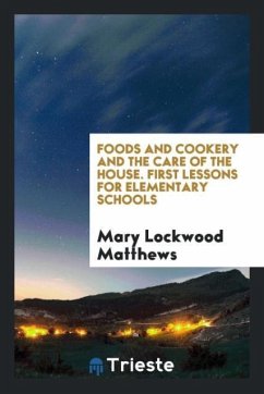 Foods and Cookery and the Care of the House. First Lessons for Elementary Schools