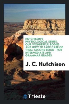 Hutchison's Physiological Series. Our Wonderful Bodies and How to Take Care of Them. Second Book - for Intermediate and Grammar Grades - Hutchison, J. C.