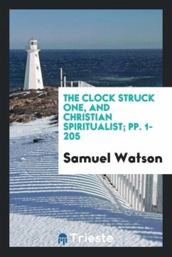 The Clock Struck One, and Christian Spiritualist; pp. 1-205 - Watson, Samuel