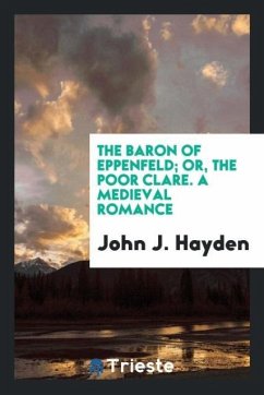 The Baron of Eppenfeld; Or, the Poor Clare. A Medieval Romance