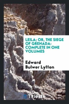 Leila; Or, the Siege of Grenada - Lytton, Edward Bulwer