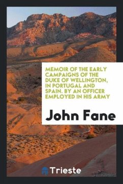 Memoir of the Early Campaigns of the Duke of Wellington, in Portugal and Spain. By an Officer Employed in His Army
