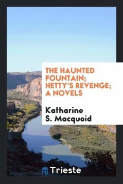 The Haunted Fountain; Hetty's Revenge; A Novels - S. Macquoid, Katharine