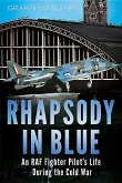 Rhapsody in Blue: A Cold War Warrior's Experience of Operating and Testing Hunters, Harriers, Jaguars, Et Al.