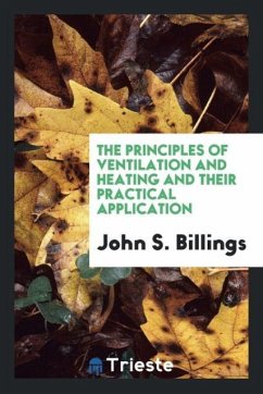 The Principles of Ventilation and Heating and Their Practical Application - Billings, John S.