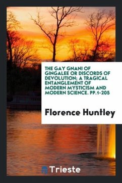 The Gay Gnani of Gingalee Or Discords of Devolution; A Tragical Entanglement of Modern Mysticism and Modern Science. pp.1-205 - Huntley, Florence