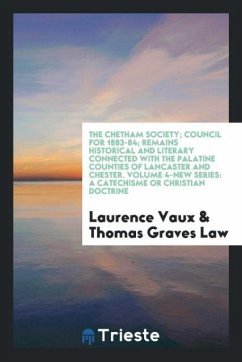 The Chetham Society; Council for 1883-84; Remains Historical and Literary Connected with the Palatine Counties of Lancaster and Chester. Volume 4-New Series - Vaux, Laurence; Law, Thomas Graves