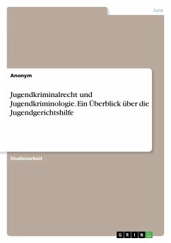 Jugendkriminalrecht und Jugendkriminologie. Ein Überblick über die Jugendgerichtshilfe - Anonym