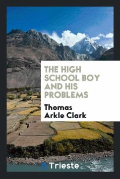 The High School Boy and His Problems - Clark, Thomas Arkle