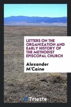 Letters on the Organization and Early History of the Methodist Episcopal Church - M'Caine, Alexander