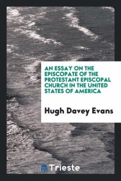 An Essay on the Episcopate of the Protestant Episcopal Church in the United States of America - Evans, Hugh Davey