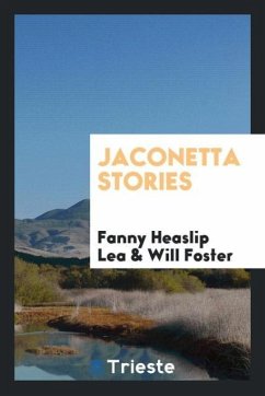 Jaconetta Stories - Lea, Fanny Heaslip; Foster, Will