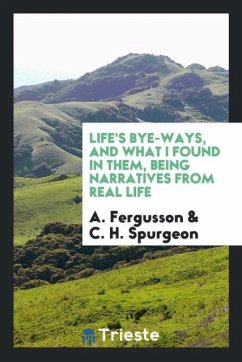 Life's Bye-Ways, and What I Found in Them, Being Narratives from Real Life - Fergusson, A.; Spurgeon, C. H.