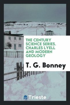 The Century Science Series. Charles Lyell and Modern Geology - Bonney, T. G.