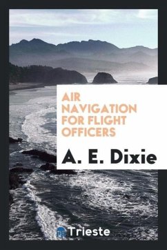 Air Navigation for Flight Officers - Dixie, A. E.