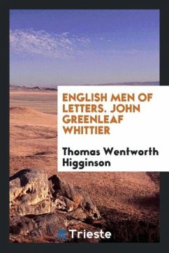 English Men of Letters. John Greenleaf Whittier - Higginson, Thomas Wentworth