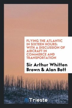 Flying the Atlantic in Sixteen Hours - Brown, Arthur Whitten; Bott, Alan