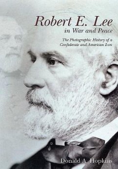 Robert E. Lee in War and Peace: The Photographic History of a Confederate and American Icon - Hopkins, Donald A.