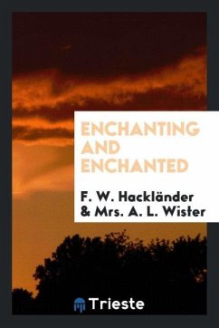 Enchanting and Enchanted - Hackländer, F. W.; Wister, A. L.