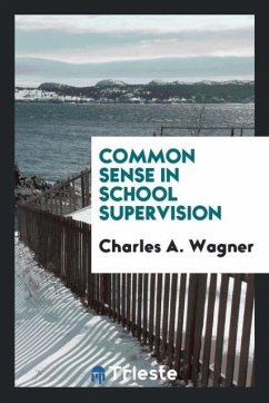 Common Sense in School Supervision - Wagner, Charles A.