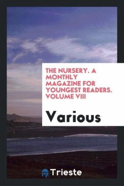 The Nursery. A Monthly Magazine for Youngest Readers. Volume VIII - Various